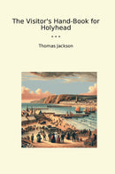 The Visitor's Hand-Book for Holyhead