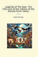 Legends of The Kaw: The Folk-Lore of the Indians of the Kansas River Valley