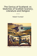 The Genius of Scotland; or, Sketches of Scottish Scenery, Literature and Religion