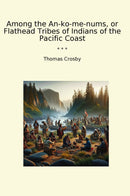Among the An-ko-me-nums, or Flathead Tribes of Indians of the Pacific Coast