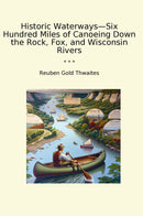 Historic Waterways—Six Hundred Miles of Canoeing Down the Rock, Fox, and Wisconsin Rivers