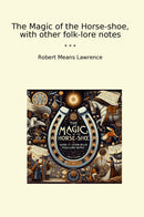 The Magic of the Horse-shoe, with other folk-lore notes
