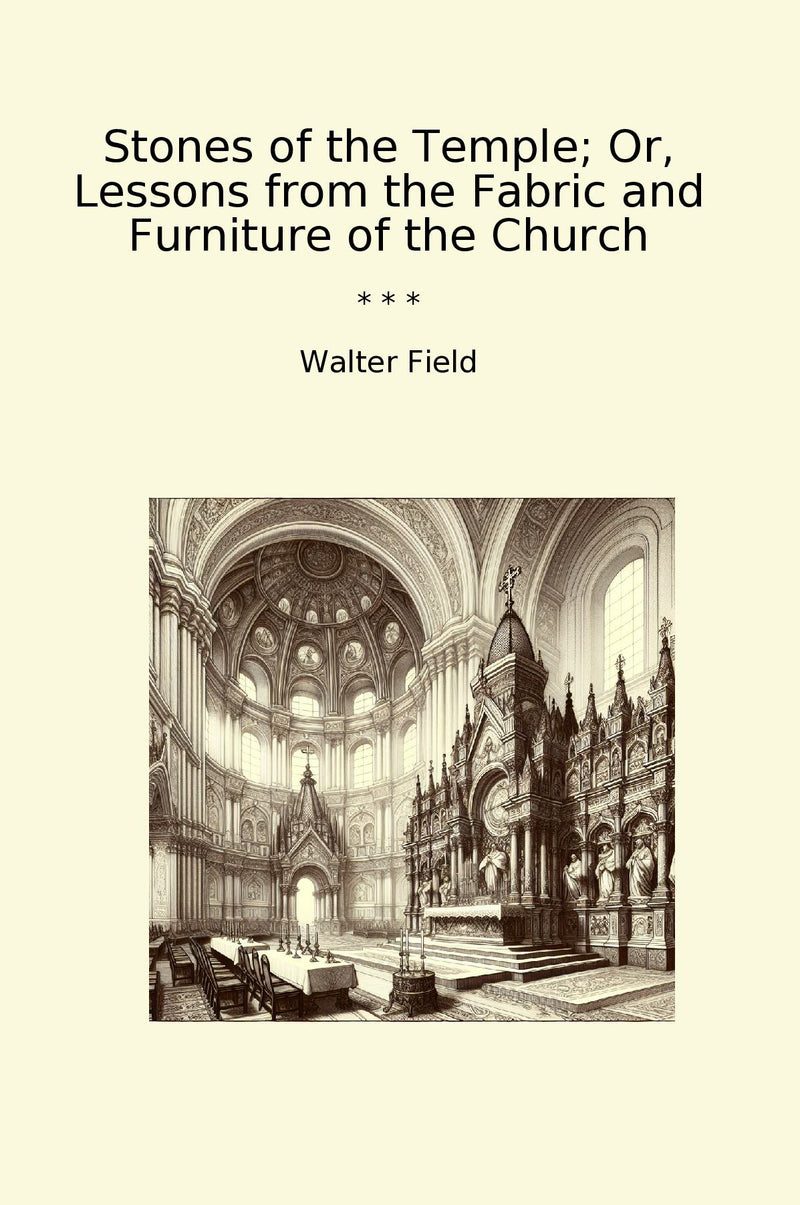 Stones of the Temple; Or, Lessons from the Fabric and Furniture of the Church