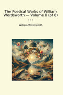 The Poetical Works of William Wordsworth — Volume 8 (of 8)