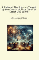 A Rational Theology, as Taught by the Church of Jesus Christ of Latter-Day Saints