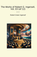 The Works of Robert G. Ingersoll, Vol. 03 (of 12)