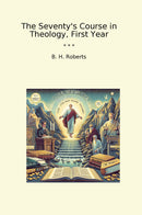 The Seventy's Course in Theology, First Year