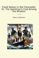 Frank Nelson in the Forecastle; Or, The Sportman's Club Among the Whalers