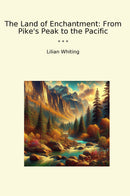 The Land of Enchantment: From Pike's Peak to the Pacific