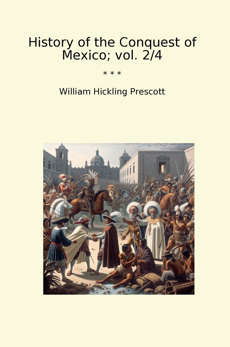 History of the Conquest of Mexico; vol. 2/4