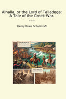 Alhalla, or the Lord of Talladega: A Tale of the Creek War.