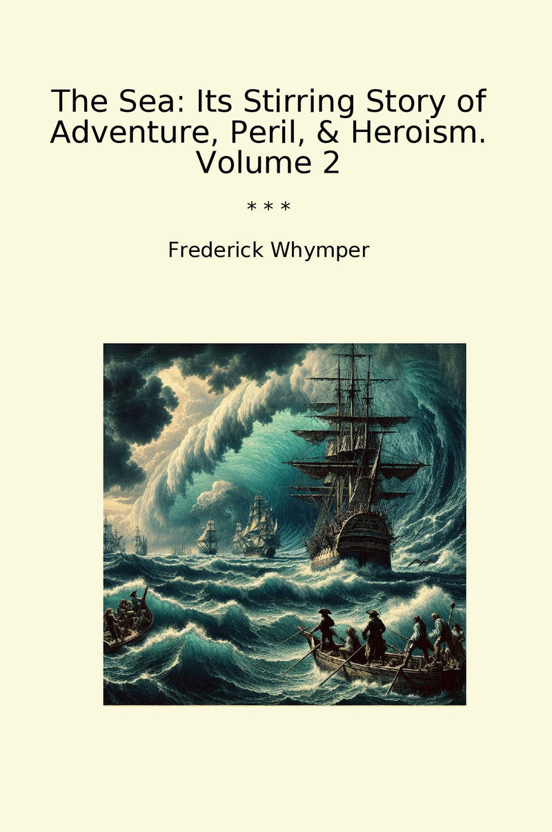 The Sea: Its Stirring Story of Adventure, Peril, & Heroism. Volume 2