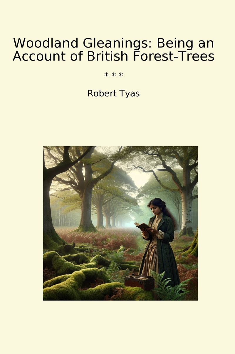 Woodland Gleanings: Being an Account of British Forest-Trees