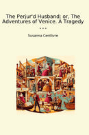 The Perjur'd Husband; or, The Adventures of Venice. A Tragedy