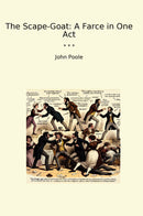 The Scape-Goat: A Farce in One Act