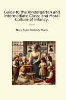 Guide to the Kindergarten and Intermediate Class; and Moral Culture of Infancy.
