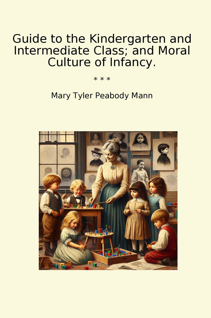 Guide to the Kindergarten and Intermediate Class; and Moral Culture of Infancy.