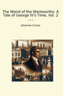 The Weird of the Wentworths: A Tale of George IV's Time, Vol. 2