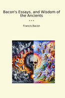 Bacon's Essays, and Wisdom of the Ancients