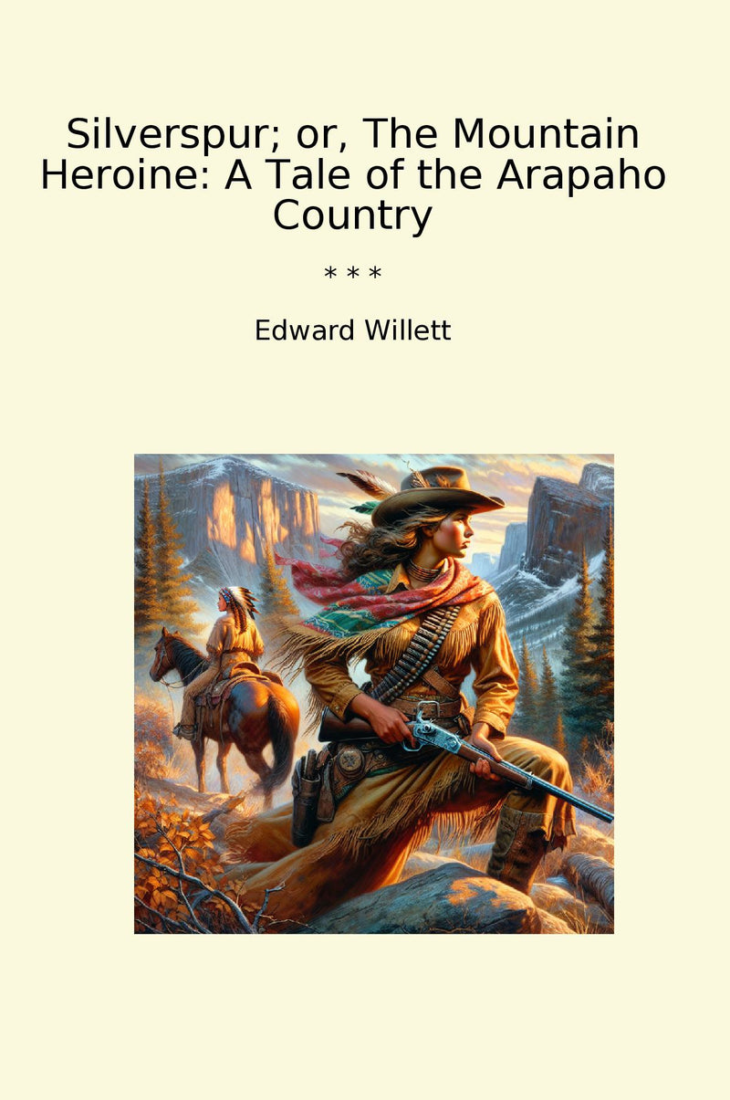 Silverspur; or, The Mountain Heroine: A Tale of the Arapaho Country