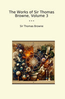 The Works of Sir Thomas Browne, Volume 3