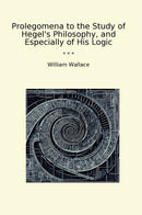 Prolegomena to the Study of Hegel's Philosophy, and Especially of His Logic