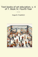 Text books of art education, v. 4 of 7. Book IV, Fourth Year