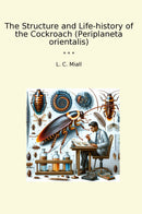 The Structure and Life-history of the Cockroach (Periplaneta orientalis)
