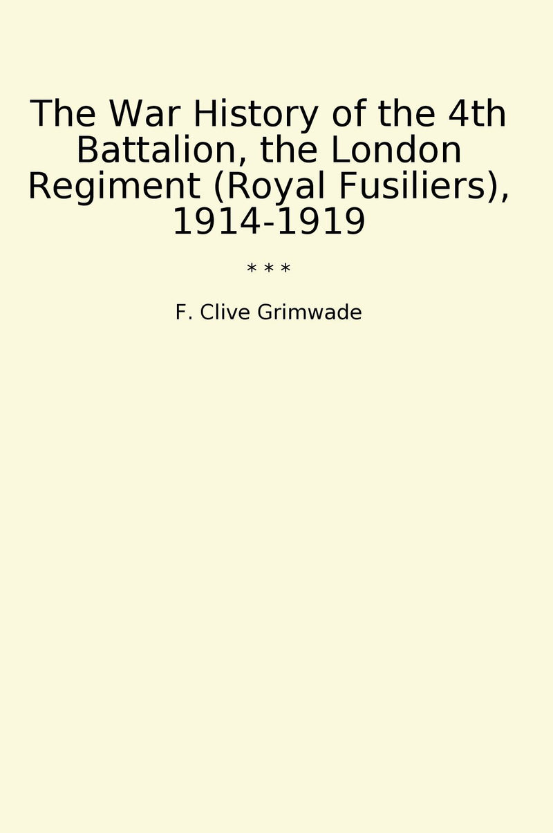 The War History of the 4th Battalion, the London Regiment (Royal Fusiliers), 1914-1919
