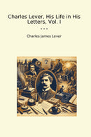 Charles Lever, His Life in His Letters, Vol. I