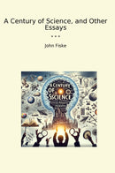A Century of Science, and Other Essays