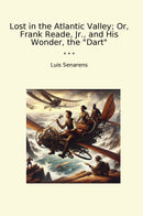 "Lost in the Atlantic Valley; Or, Frank Reade, Jr., and His Wonder, the "Dart""