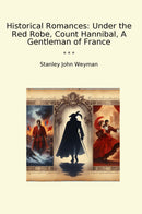 Historical Romances: Under the Red Robe, Count Hannibal, A Gentleman of France