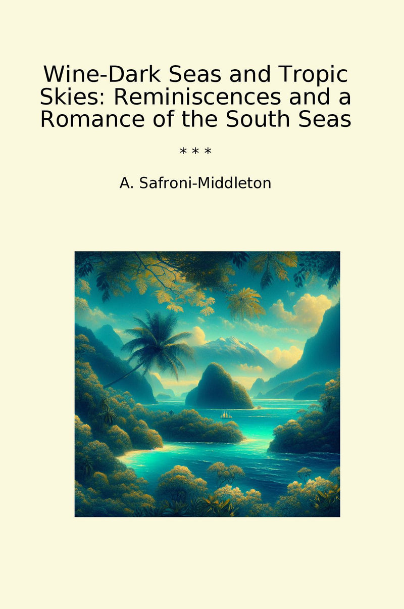 Wine-Dark Seas and Tropic Skies: Reminiscences and a Romance of the South Seas