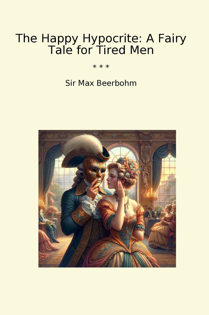 The Happy Hypocrite: A Fairy Tale for Tired Men