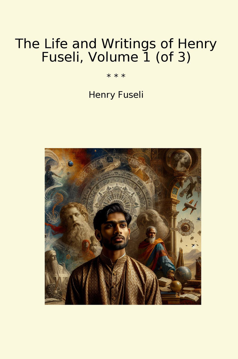 The Life and Writings of Henry Fuseli, Volume 1 (of 3)