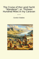The Cruise of the Land-Yacht "Wanderer"; or, Thirteen Hundred Miles in my Caravan
