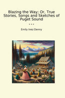 Blazing the Way; Or, True Stories, Songs and Sketches of Puget Sound