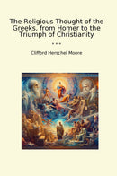 The Religious Thought of the Greeks, from Homer to the Triumph of Christianity