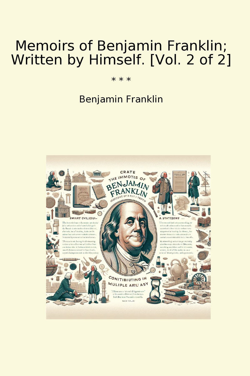 Memoirs of Benjamin Franklin; Written by Himself. [Vol. 2 of 2]