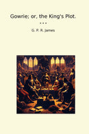 Gowrie; or, the King's Plot.