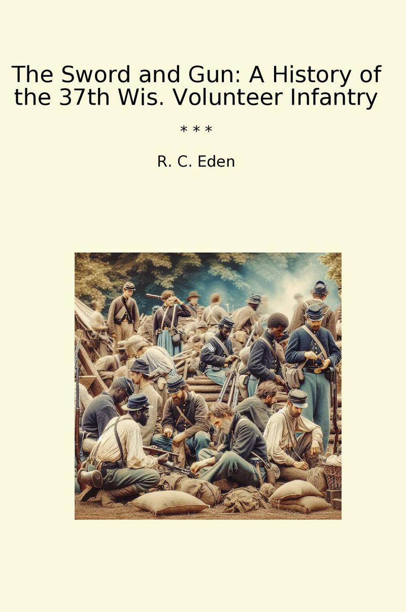 The Sword and Gun: A History of the 37th Wis. Volunteer Infantry