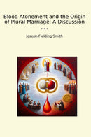 Blood Atonement and the Origin of Plural Marriage: A Discussion