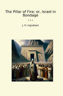 The Pillar of Fire; or, Israel in Bondage