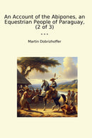 An Account of the Abipones, an Equestrian People of Paraguay, (2 of 3)