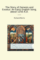 The Story of Genesis and Exodus: An Early English Song, about 1250 A.D.