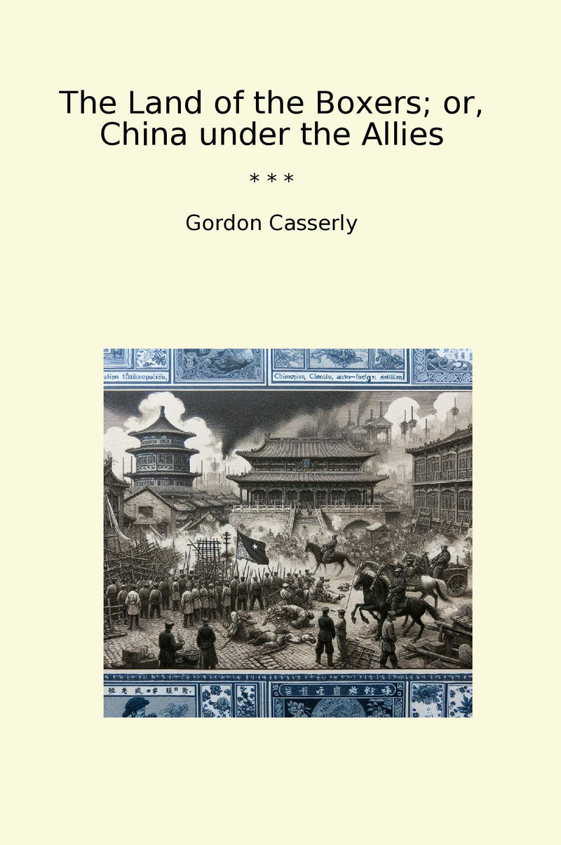 The Land of the Boxers; or, China under the Allies