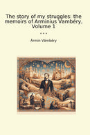 The story of my struggles: the memoirs of Arminius Vambéry, Volume 1