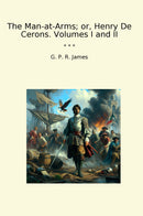 The Man-at-Arms; or, Henry De Cerons. Volumes I and II