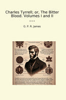 Charles Tyrrell; or, The Bitter Blood. Volumes I and II